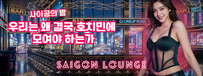 사이공의 밤, 왜 우리는 결국 '호치민'으로 모여야 하는가?